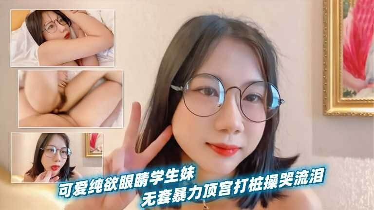 ✨可爱纯欲眼镜学生妹，被男友当作小母狗无套暴力顶宫打桩操到哭